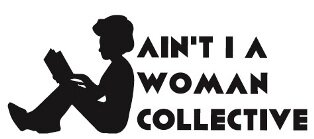 Ain't I A Woman Collective Ain't I A Woman Collective